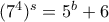 (7^4)^s=5^b+6
