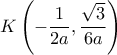 \displaystyle K\left( { - \frac{1}{{2a}},\frac{{\sqrt 3 }}{{6a}}} \right)