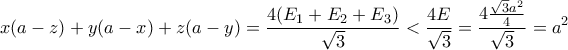x(a-z)+y(a-x)+z(a-y) = \displaystyle\frac{4(E_1+E_2+E_3)}{\sqrt{3}}<\frac{4E}{\sqrt{3}} = \frac{4\frac{\sqrt{3}a^2}{4}}{\sqrt{3}}=a^2