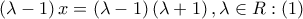 \displaystyle{\left( {\lambda - 1} \right)x = \left( {\lambda - 1} \right)\left( {\lambda + 1} \right),\lambda \in R:\left( 1 \right)} \displaystyle{\left( {\lambda - 1} \right)x = \left( {\lambda - 1} \right)\left( {\lambda + 1} \right),\lambda \in R:\left( 1 \right)}