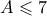 A \leqslant 7