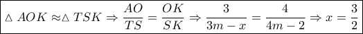 \boxed{\vartriangle AOK \approx \vartriangle TSK \Rightarrow \frac{{AO}}{{TS}} = \frac{{OK}}{{SK}} \Rightarrow \frac{3}{{3m - x}} = \frac{4}{{4m - 2}} \Rightarrow x = \frac{3}{2}}