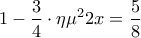 \displaystyle 1-\frac{3}{4}\cdot\eta \mu^{2}2 x=\frac{5}{8}