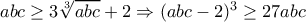 abc\geq 3\sqrt[3]{abc}+2\Rightarrow (abc-2)^{3}\geq 27abc