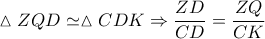 \displaystyle{\vartriangle ZQD \simeq \vartriangle CDK \Rightarrow \frac{{ZD}}{{CD}} = \frac{{ZQ}}{{CK}}}