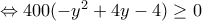\Leftrightarrow 400(-y^2+4y-4)\geq 0 \Leftrightarrow 400(-y^2+4y-4)\geq 0