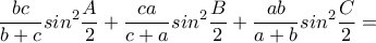 \displaystyle \frac{bc}{b+c}sin^{2}\frac{A}{2}+\frac{ca}{c+a}sin^{2}\frac{B}{2}+\frac{ab}{a+b}sin^{2}\frac{C}{2}= 