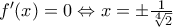 f^\prime(x)=0\Leftrightarrow x=\pm \frac{1}{\sqrt[4]{2}}