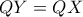 \displaystyle{ QY = QX }