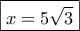 \boxed{x=5\sqrt 3} \boxed{x=5\sqrt 3}
