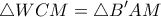 \displaystyle{ \triangle WCM = \triangle B'AM }