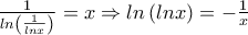 \frac{1}{ln\left ( \frac{1}{lnx} \right )}=x \Rightarrow ln\left ( lnx \right )= -\frac{1}{x}