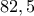 82,5