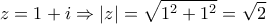 \displaystyle z = 1 + i \Rightarrow \left| z \right| = \sqrt {{1^2} + {1^2}}  = \sqrt 2