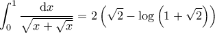 \displaystyle{\int_{0}^{1} \frac{\mathrm{d}x}{\sqrt{x+\sqrt{x}}} = 2\left ( \sqrt{2} - \log \left ( 1+ \sqrt{2} \right ) \right )}