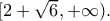 [2 + \sqrt 6 , + \infty ).