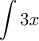 \displaystyle{\int 3x}