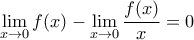\underset{x\to 0}{\mathop{\lim }}\,f(x)-\underset{x\to 0}{\mathop{\lim }}\,\dfrac{f(x)}{x}=0