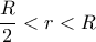 \dfrac{R}{2}<r<R