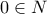 0 \in N