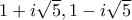 1+i\sqrt{5}, 1-i\sqrt{5}