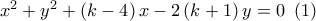 {x^2} + {y^2} + \left( {k - 4} \right)x - 2\left( {k + 1} \right)y = 0\,\,\left( 1 \right)