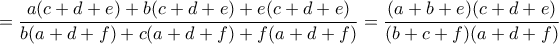 \displaystyle{ = \frac{{a(c + d + e) + b(c + d + e) + e(c + d + e)}}{{b(a + d + f) + c(a + d + f) + f(a + d + f)}} = \frac{{(a + b + e)(c + d + e)}}{{(b + c + f)(a + d + f)}}}