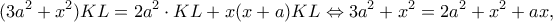 \displaystyle (3{a^2} + {x^2})KL = 2{a^2} \cdot KL + x(x + a)KL \Leftrightarrow 3{a^2} + {x^2} = 2{a^2} + {x^2} + ax,