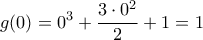\displaystyle{g(0)=0^3+\frac{3\cdot 0^2}{2}+1=1} \displaystyle{g(0)=0^3+\frac{3\cdot 0^2}{2}+1=1}