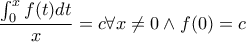 \displaystyle{\frac {\int_0^xf(t)dt}{x}=c \forall x \neq 0 \wedge f(0)=c}