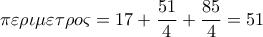 \pi \varepsilon \rho \iota \mu \varepsilon \tau \rho o\varsigma =17+\dfrac{51}{4}+\dfrac{85}{4}=51