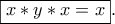 \displaystyle{\boxed{x * y * x = x}}.