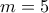 \displaystyle{m=5}