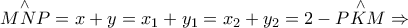\displaystyle{ 
\mathop {MNP}\limits^ \wedge   = x + y = x_1  + y_1  = x_2  + y_2  = 2 - \mathop {PKM}\limits^ \wedge   \Rightarrow  
}
