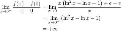 \displaystyle{\begin{aligned} 
\lim_{x\rightarrow 0^+} \frac{f(x) - f(0)}{x-0} &= \lim_{x\rightarrow 0} \frac{x\left ( \ln^2 x - \ln x -1 \right )+e-e}{x}\\  
 &=\lim_{x\rightarrow 0^+} \left ( \ln^2 x - \ln x - 1 \right ) \\   
 &= +\infty  
\end{aligned}}