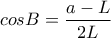 \displaystyle{cosB=\frac{a-L}{2L}}