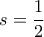 s=\dfrac{1}{2}