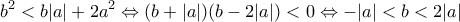 \displaystyle b^2<b|a|+2a^2\Leftrightarrow (b+|a|)(b-2|a|)<0\Leftrightarrow -|a|<b<2|a|