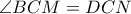 \angle{BCM}=DCN \angle{BCM}=DCN