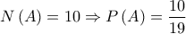 \displaystyle N\left( A \right) = 10 \Rightarrow P\left( A \right) = \frac{{10}}{{19}}