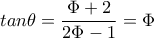 tan \theta = \dfrac{ \Phi +2}{2 \Phi -1}= \Phi  