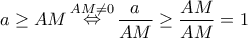 a \ge AM\mathop  \Leftrightarrow \limits^{AM \ne 0} \dfrac{a}{{AM}} \ge \dfrac{{AM}}{{AM}} = 1