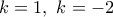 k=1,~k=-2