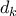 \displaystyle{d_{k}}