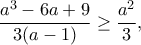 \displaystyle{\frac{a^3-6a+9}{3(a-1)}\geq \frac{a^2}{3},} \displaystyle{\frac{a^3-6a+9}{3(a-1)}\geq \frac{a^2}{3},}