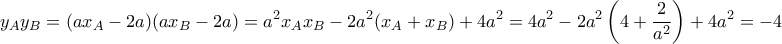\displaystyle{y_Ay_B=(ax_A-2a)(ax_B-2a)=a^2x_Ax_B-2a^2(x_A+x_B) +4a^2=4a^2-2a^2 \left(4+\frac{2}{a^2} \right) +4a^2=-4}