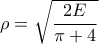 \displaystyle{\rho =\sqrt{\frac{2E}{\pi+4}}}}