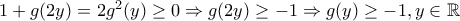 1+g(2y)=2g^2(y)\geq 0\Rightarrow g(2y)\geq -1\Rightarrow g(y)\geq -1,y\in \mathbb R