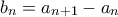b_n=a_{n+1}-a_n