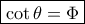 \boxed{\cot \theta = \Phi } \boxed{\cot \theta = \Phi }